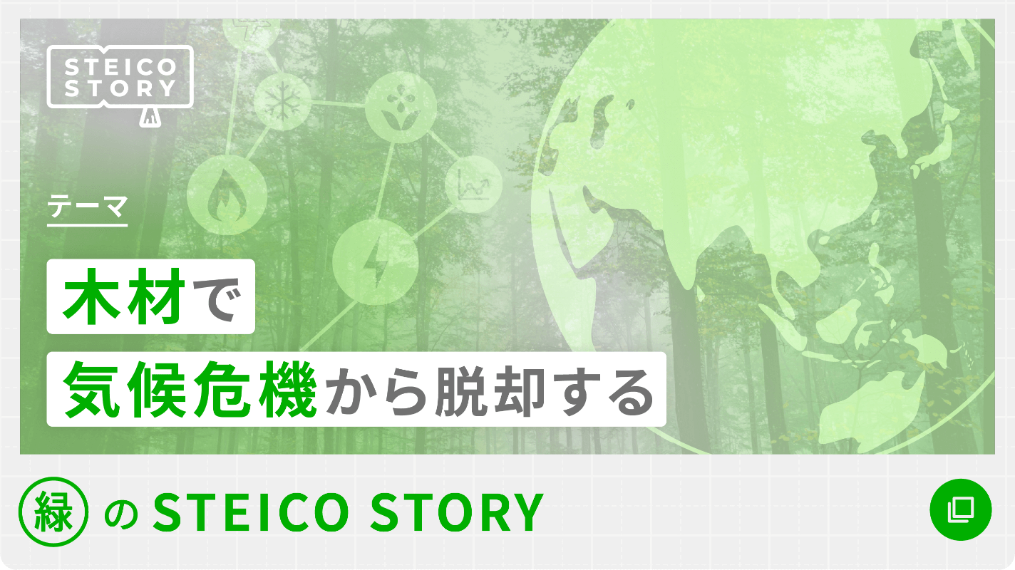 緑のSTEICO STORY -木材で気候危機から脱却する-